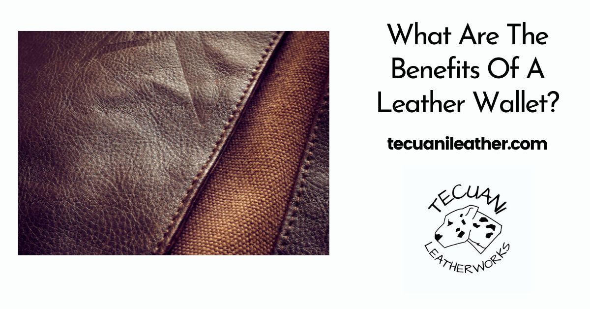 What Are The Benefits Of A Leather Wallet